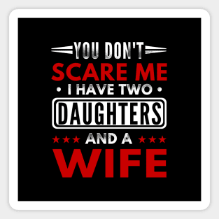 "You Don't Scare Me I Have Two Daughters and A Wife" Funny Text Based Father's day Design Magnet